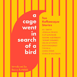 Icon image A Cage Went in Search of a Bird: Ten Kafkaesque Stories