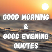 Good Morning  Good Evening Quotes