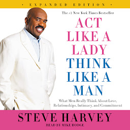 Imagen de icono Act Like a Lady, Think Like a Man, Expanded Edition: What Men Really Think About Love, Relationships, Intimacy, and Commitment