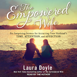 Icon image The Empowered Wife: Six Surprising Secrets for Attracting Your Husband's Time, Attention and Affection
