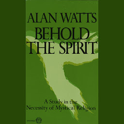 Immagine dell'icona Behold the Spirit: A Study in the Necessity of Mystical Religion