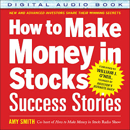 Icon image How to Make Money in Stocks Success Stories: New and Advanced Investors Share Their Winning Secrets