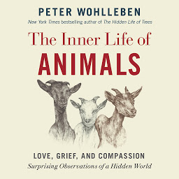 Icon image The Inner Life of Animals: Love, Grief, and Compassion: Surprising Observations of a Hidden World