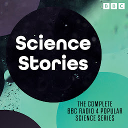 Icon image Science Stories: The complete BBC Radio 4 popular science series