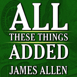 Icon image All These Things Added plus As He Thought: The Life James Allen