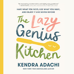 Icon image The Lazy Genius Kitchen: Have What You Need, Use What You Have, and Enjoy It Like Never Before