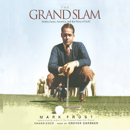 Icon image The Grand Slam: Bobby Jones, America, and the Story of Golf