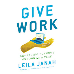Icon image Give Work: Reversing Poverty One Job at a Time