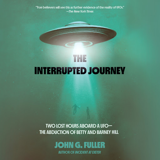 The Interrupted Journey: Two Lost Hours Aboard a UFO: The Abduction of  Betty and Barney Hill by John Fuller - Audiobooks on Google Play