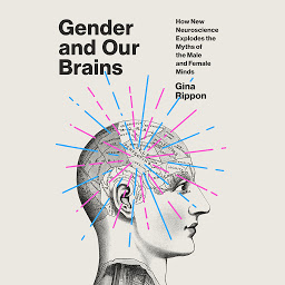 Icon image Gender and Our Brains: How New Neuroscience Explodes the Myths of the Male and Female Minds
