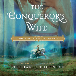 Icon image The Conqueror’s Wife: A Novel of Alexander the Great