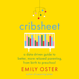 Obrázek ikony Cribsheet: A Data-Driven Guide to Better, More Relaxed Parenting, from Birth to Preschool