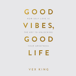 Ikoonprent Good Vibes Good Life: How Self-Love Is the Key to Unlocking Your Greatness