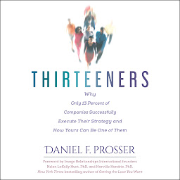 Icon image Thirteeners: Why Only 13 Percent of Companies Successfully Execute Their Strategy--and How Yours Can Be One of Them, 2nd edition