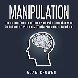 Imagen de icono Manipulation: The Ultimate Guide To Influence People with Persuasion, Mind Control and NLP With Highly Effective Manipulation Techniques