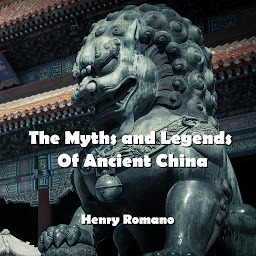 Icon image The Myths and Legends Of Ancient China: Demystifying the gods, goddesses, and mythology of Ancient Chinese society