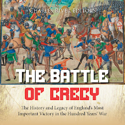 Obraz ikony: The Battle of Crécy: The History and Legacy of England’s Most Important Victory in the Hundred Years’ War