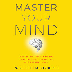Icon image Master Your Mind: Counterintuitive Strategies to Refocus and Re-Energize Your Runaway Brain