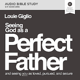 Imagen de icono Seeing God as a Perfect Father: Audio Bible Studies: and Seeing You as Loved, Pursued, and Secure