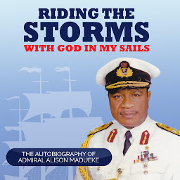 Obraz ikony: Riding the Storms With God in My Sails: The Autobiography of Admiral Alison Madueke