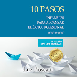 Icon image 10 Pasos infalibles para alcanzar el éxito profesional.: El pequeño gran libro del trabajo.