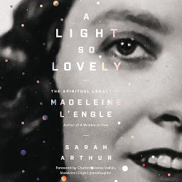 Icon image A Light So Lovely: The Spiritual Legacy of Madeleine L'Engle, Author of A Wrinkle in Time