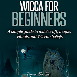 Icon image Wicca for Beginners: A Simple Guide to Witchcraft, Magic, Rituals and Wiccan Beliefs