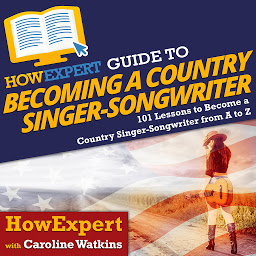 Icon image HowExpert Guide to Becoming a Country Singer-Songwriter: 101 Lessons to Become a Country Singer-Songwriter