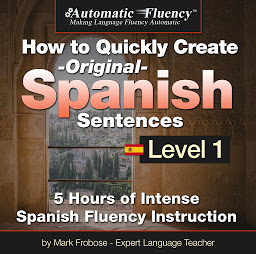 Imatge d'icona Automatic Fluency® How to Quickly Create Original Spanish Sentences – Level 1: 5 Hours of Intense Spanish Fluency Instruction
