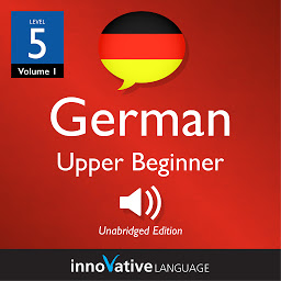 Icon image Learn German - Level 5: Upper Beginner German, Volume 1: Lessons 1-25