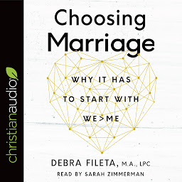 Icon image Choosing Marriage: Why It Has to Start with We>Me