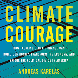 Icon image Climate Courage: How Tackling Climate Change Can Build Community, Transform the Economy, and Bridge the Political Divide in America