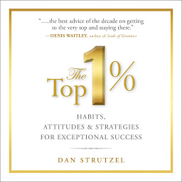 Icon image The Top 1%: Habits, Attitudes & Strategies For Exceptional Success