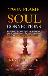 Icon image Twin Flame Soul Connections: Recognizing the Split Apart, the Truths and Myths of Twin Flames, Soul Love Connections, Soul Mates, and Karmic Relationships