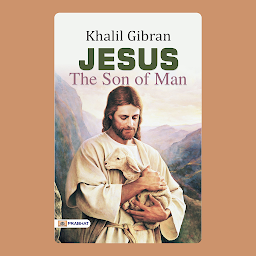Icon image Jesus The Son of Man – Audiobook: Jesus The Son of Man: Khalil Gibran's Spiritual Exploration