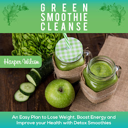 Icon image Green Smoothie Cleanse: An Easy Plan To Lose Weight, Boost Energy and Improve your Health With Detox Smoothies