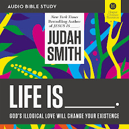 Icon image Life Is _____: Audio Bible Studies: God's Illogical Love Will Change Your Existence