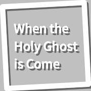 When the Holy Ghost is Come