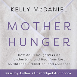 Symbolbild für Mother Hunger: How Adult Daughters Can Understand and Heal from Lost Nurturance, Protection, and Guidance