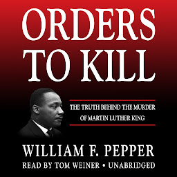 Icon image Orders to Kill: The Truth behind the Murder of Martin Luther King