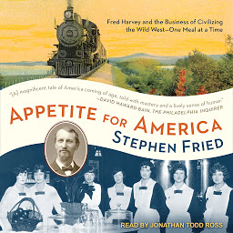 Icon image Appetite for America: Fred Harvey and the Business of Civilizing the Wild West - One Meal at a Time