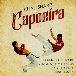 Obraz ikony: Capoeira: La guía definitiva de movimientos y técnicas de capoeira para principiantes