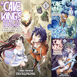 Icon image A Cave King’s Road to Paradise: Climbing to the Top with My Almighty Mining Skills! (Manga)