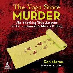 Obraz ikony: The Yoga Store Murder: The Shocking True Account of the Lululemon Athletica Killing