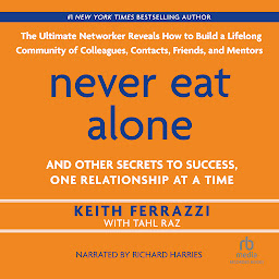 Symbolbild für Never Eat Alone: And Other Secrets to Success, One Relationship at a Time