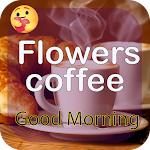 Cover Image of डाउनलोड Good Morning - Flowers 🌷 Coff  APK