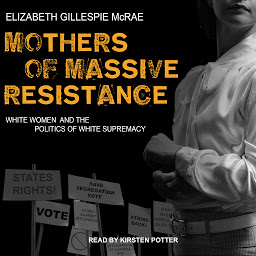 Icon image Mothers of Massive Resistance: White Women and the Politics of White Supremacy