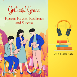 Obraz ikony: Grit and Grace: Korean Keys to Resilience and Success