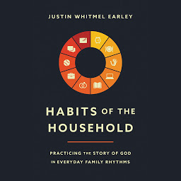 Icon image Habits of the Household: Practicing the Story of God in Everyday Family Rhythms