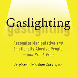 Icon image Gaslighting: Recognize Manipulative and Emotionally Abusive People -- and Break Free
